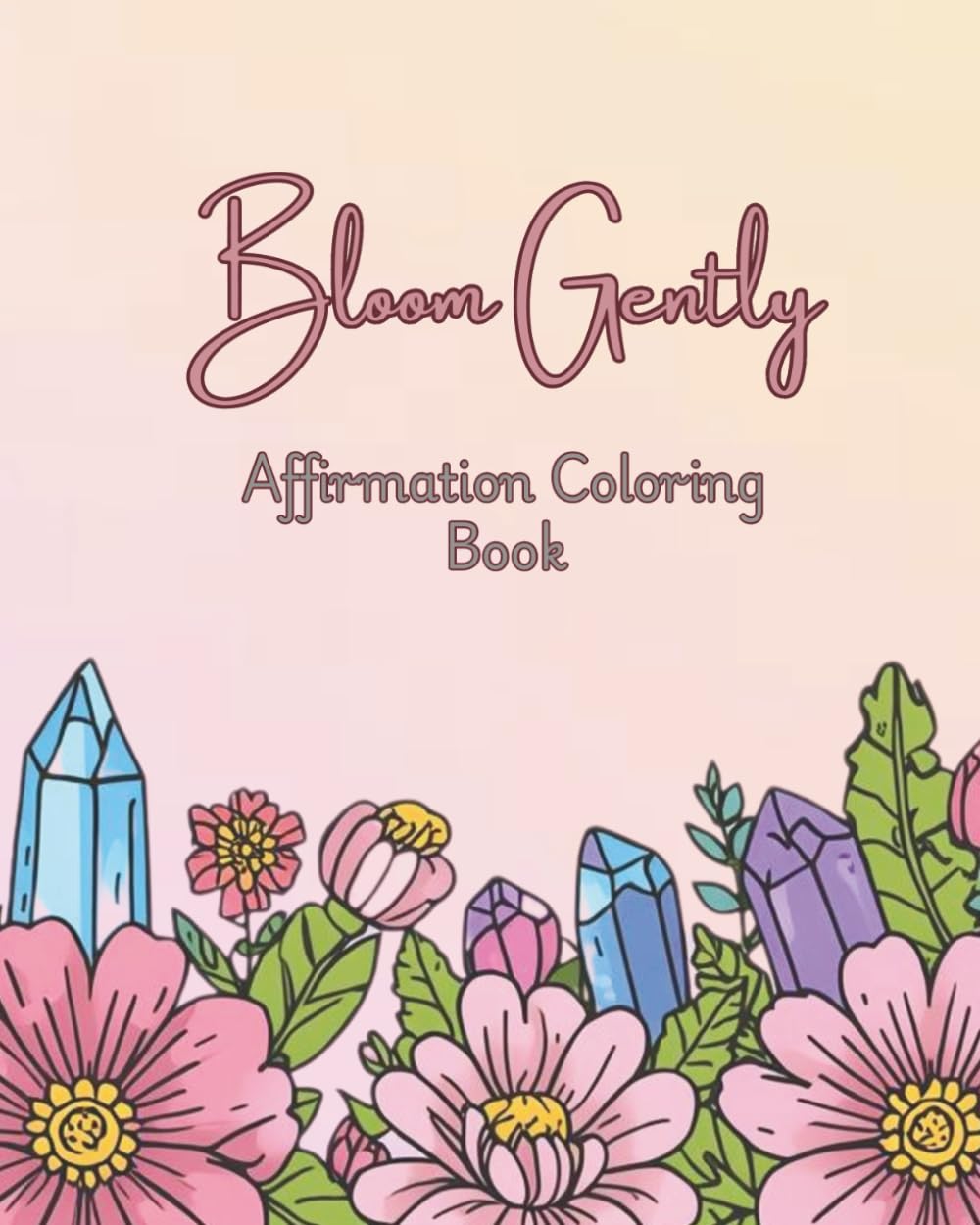 Bloom Gently: Affirmation Coloring Book