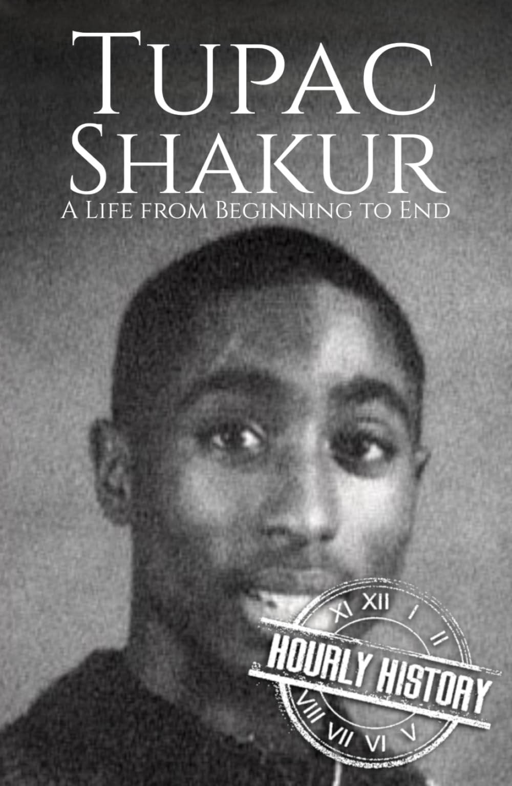 Tupac Shakur: A Life from Beginning to End (Biographies of Musicians)