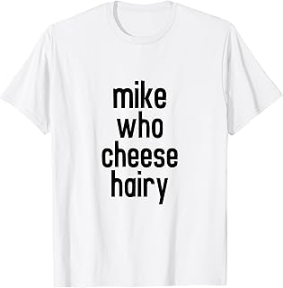 CRSDESIGNS Mike Who Cheese Hairy Funny Adult Humor Word Play T-Shirt