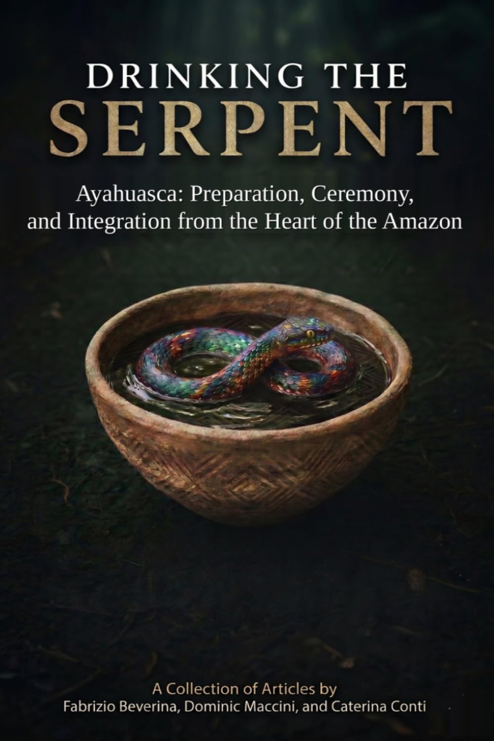 Drinking the Serpent: Ayahuasca: Preparation, Ceremony, and Integration from the Heart of the Amazon