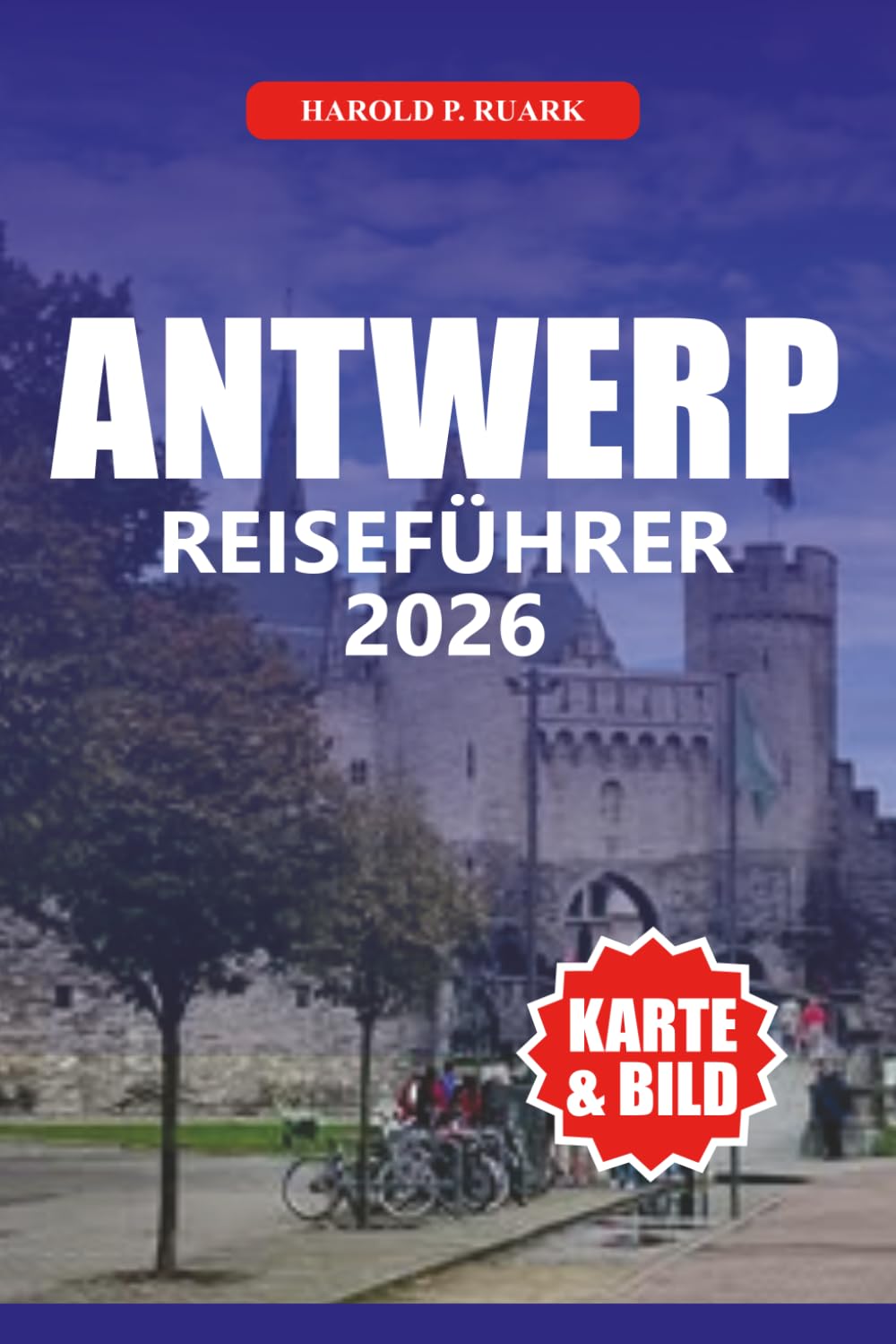 ANTWERP REISEFÜHRER 2026: Entdecken Sie Top-Attraktionen, historische Stätten, belgische Küche, lokale Erlebnisse, familienfreundliche Aktivitäten und leicht verständliche Reiserouten für Erstbesucher