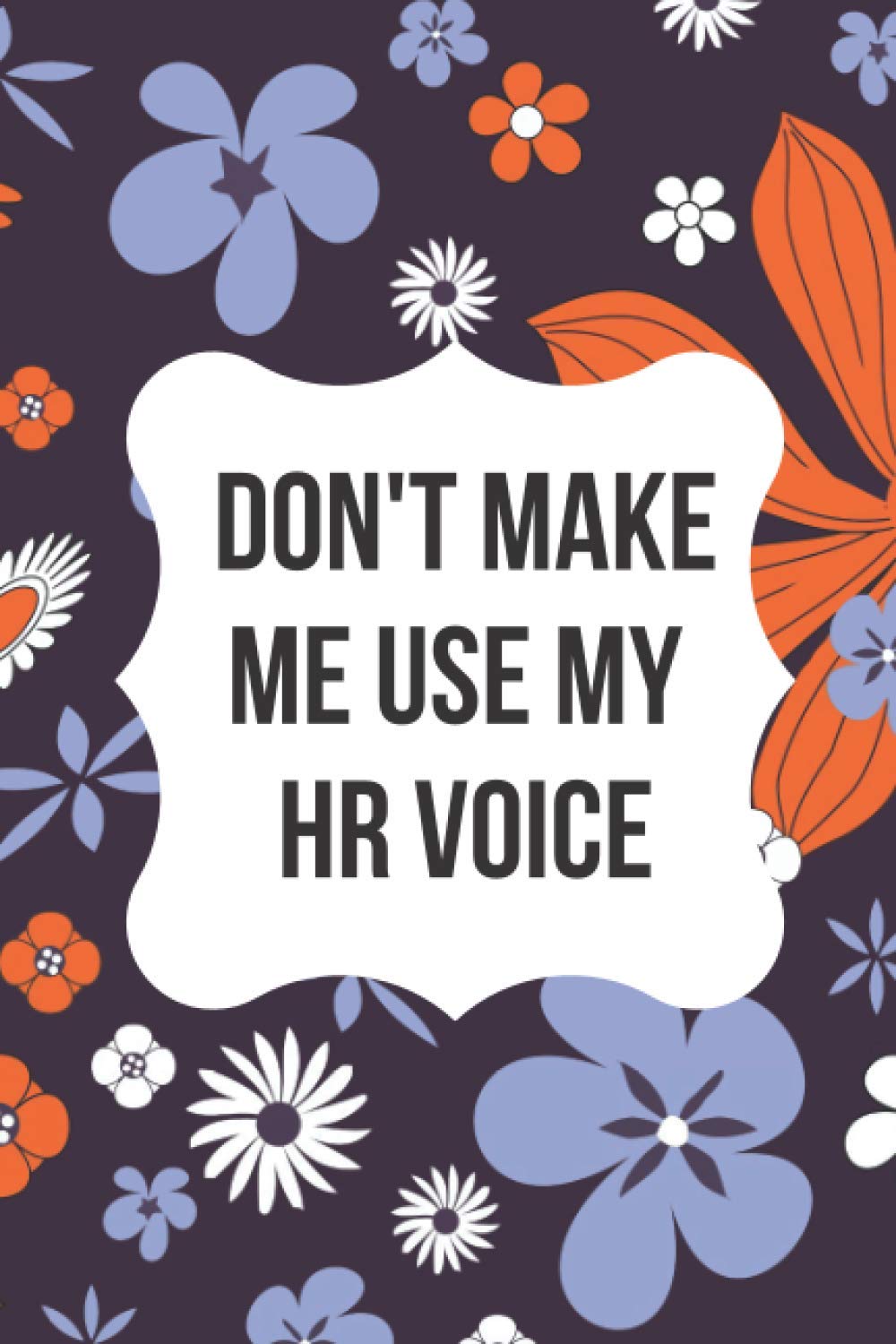 Don't Make Me Use My HR Voice: A Funny Christmas Gag Gift Notebook Journal For Human Resources Professionals