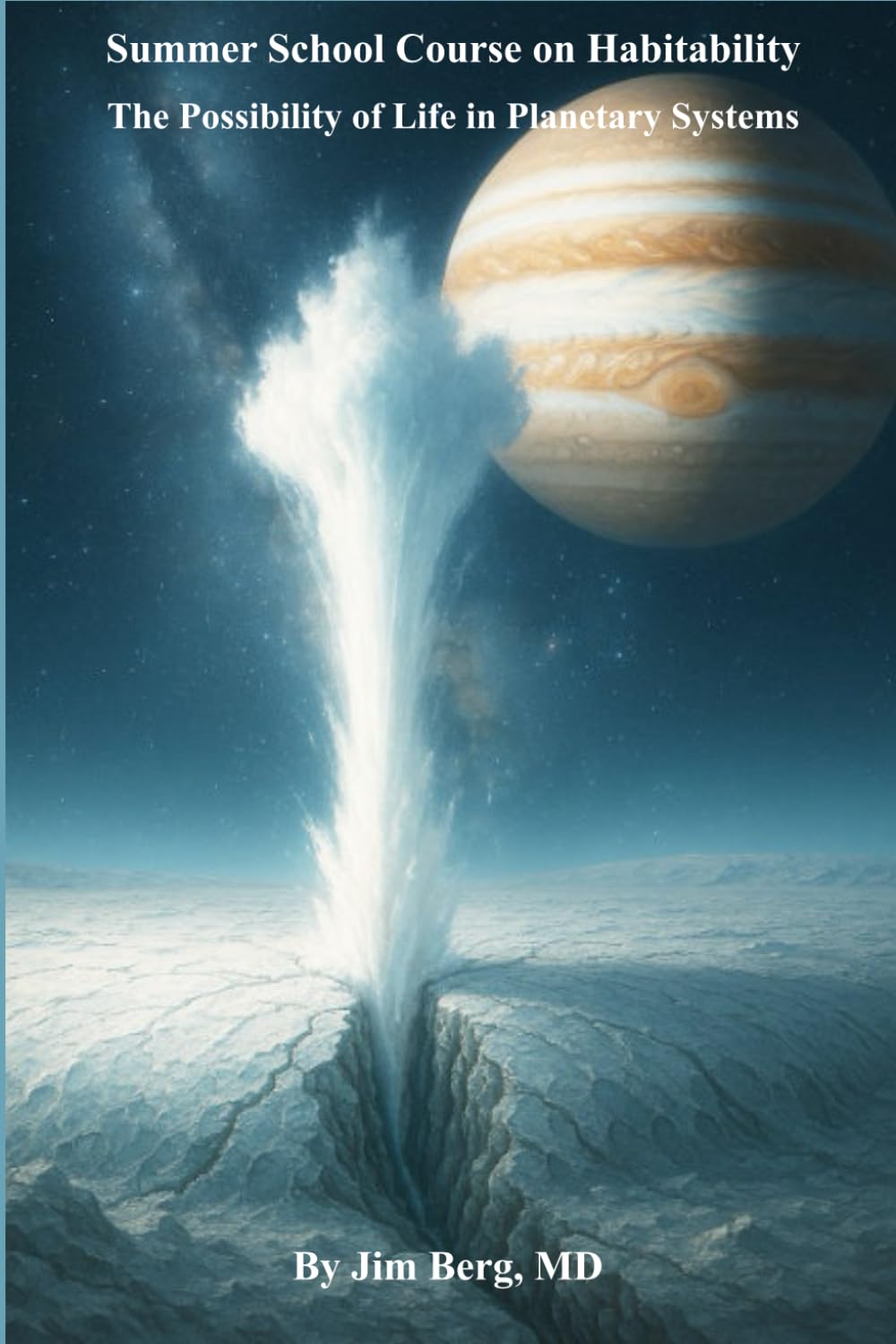 Summer School Course on Habitability: The Possibility of Life in Planetary Systems (The writings of Jim Berg, MD)