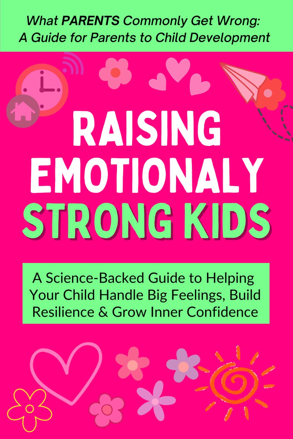 Raising Emotionally Strong Kids: A Science-Backed Guide to Helping Your Child Handle Big Feelings, Build Resilience & Grow Inner Confidence - Ages 3–9