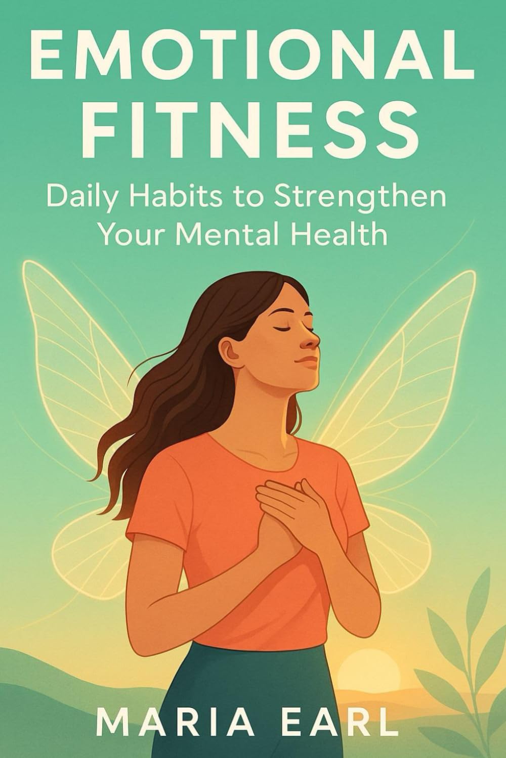 Emotional Fitness: Daily Habits to Strengthen Your Mental Health: Simple practices to calm your mind, build resilience, and feel stronger every day