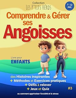 Comprendre et G&eacute;rer ses Angoisses: Livre pour enfants de 7 ans &agrave; 12 ans : Histoires inspirantes, m&eacute;thodes et exercices pour apprivoiser l