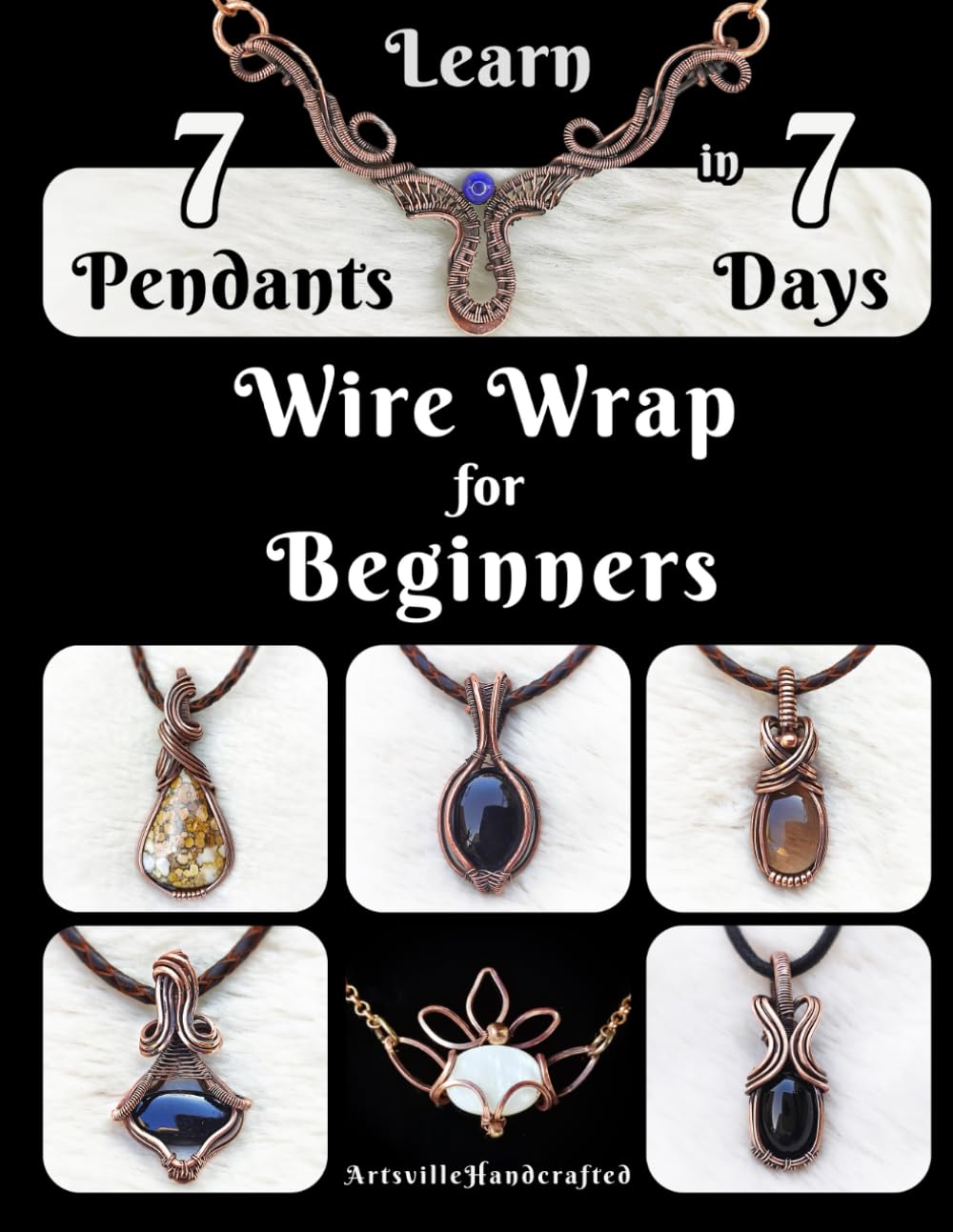 Wire Wrapping for Beginners: Wire Wrap Jewelry Making: Learn 7 Pendants Step by Step (The Complete Wire Wrap Guide : From Beginner to Master)