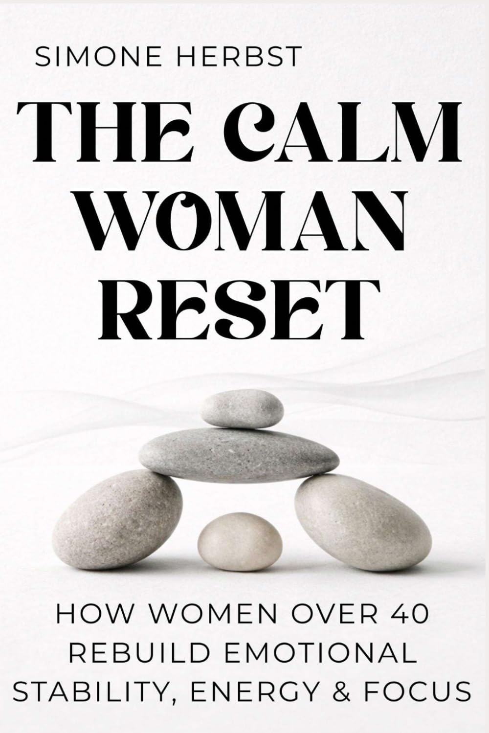 The Calm Woman Reset: How Women Over 40 Rebuild Emotional Stability, Energy & Focus