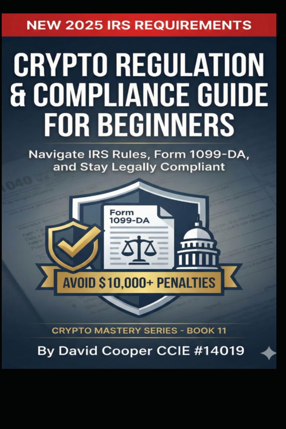 Crypto Regulation & Compliance Guide for Beginners: Navigate IRS Rules, Form 1099-DA, and Stay Legally Compliant (Crypto Mastery Series)