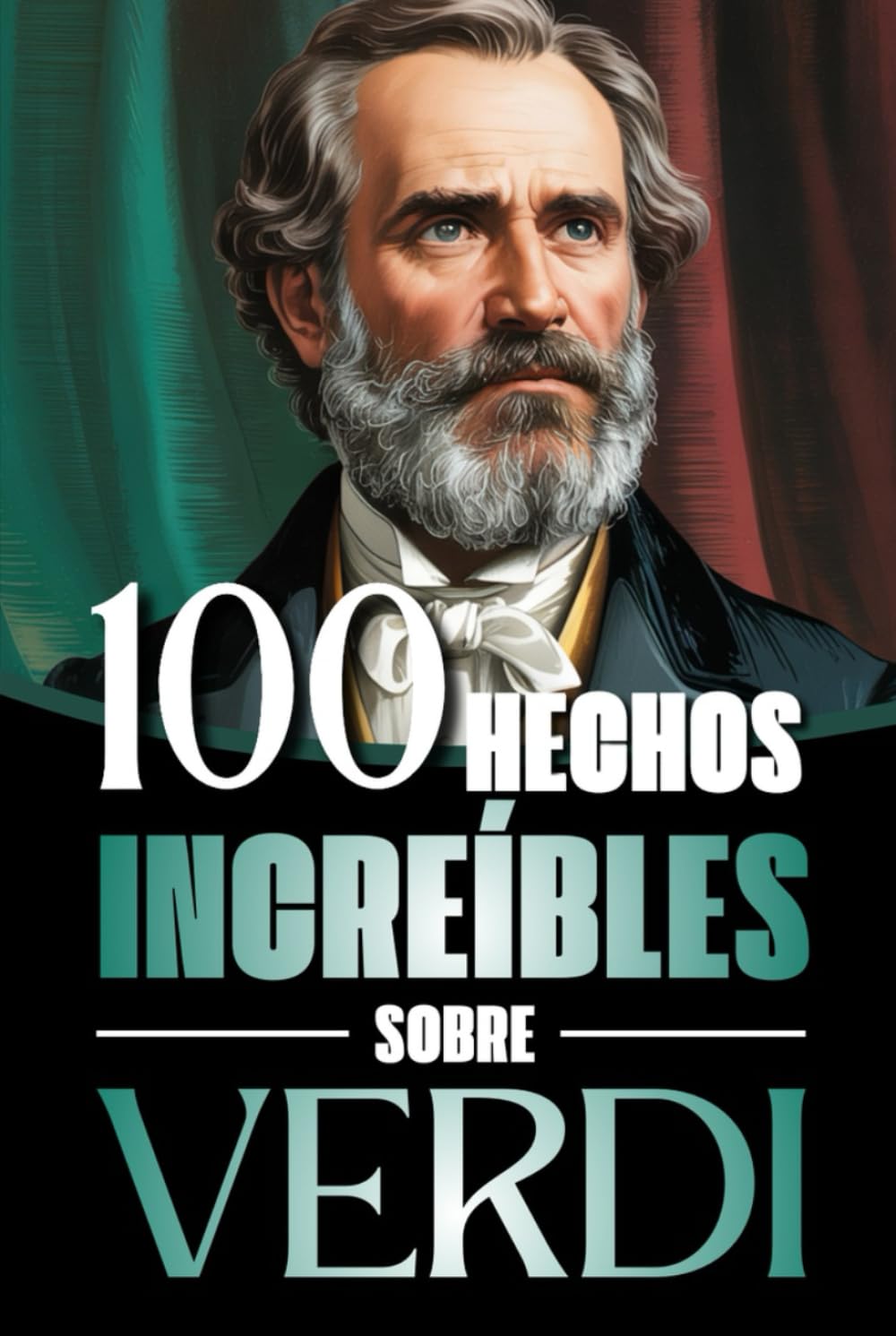 100 Hechos Increìbles Sobre Verdi: Vida, obra y secretos del mayor genio del melodrama italiano: Un viaje a través de la música, las pasiones y el ... Bach y los Grandes Maestros de la Historia)