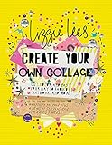  Create Your Own Collage: Cut, Color, and Paste Your Way to Fabulous Artworks and More