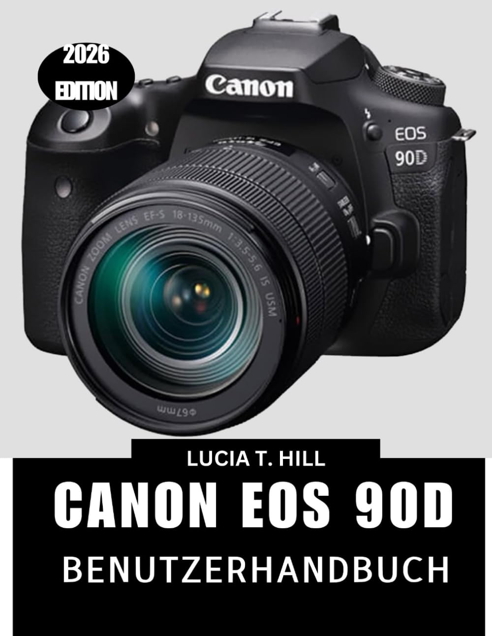 CANON EOS 90D BENUTZERHANDBUCH 2026: Eine Schritt-für-Schritt-Anleitung mit Expertentipps und Tricks für Anfänger und Senioren