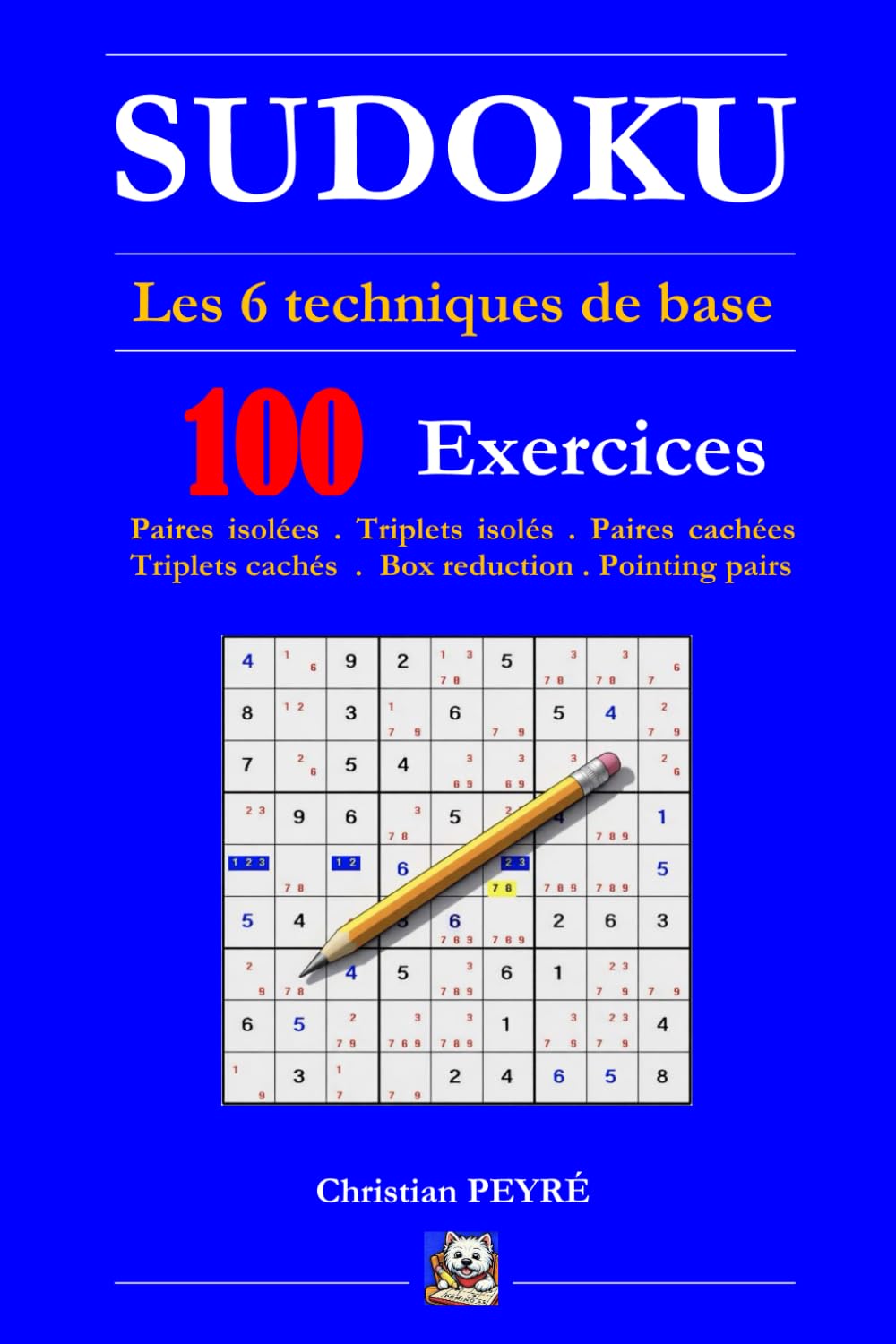 SUDOKU : Les 6 techniques de base - Paires isolées - Triplets isolés - Paires cachées - Triplets cachés - Box reduction - Pointing Pairs -: 100 exercices