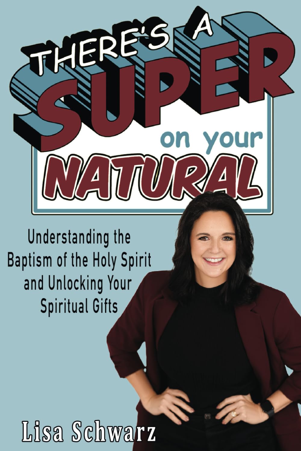 There's a Super on Your Natural: Understanding the Baptism of the Holy Spirit and Unlocking Your Spiritual Gifts