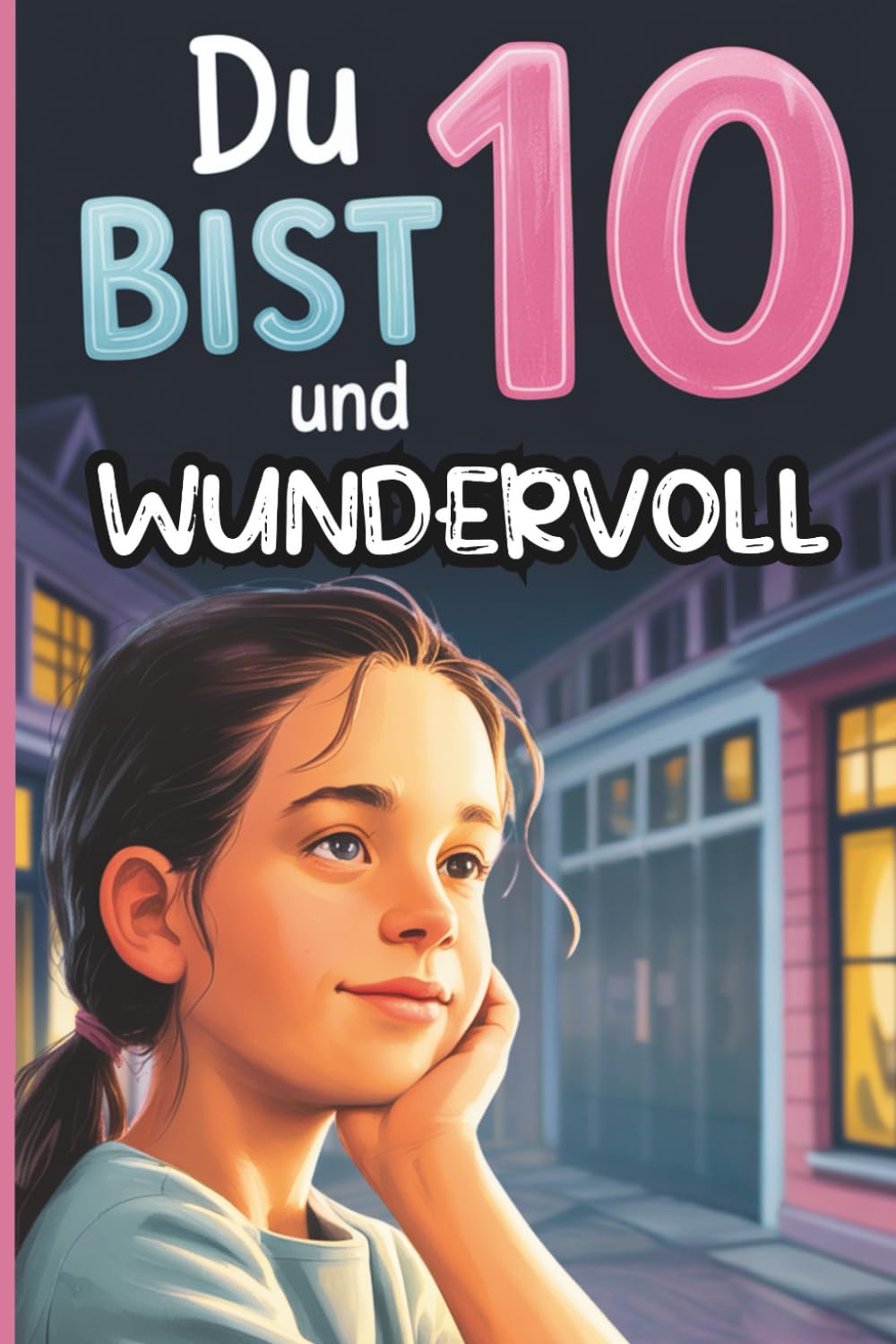 Du bist 10 und wundervoll: Liebevolle Kurzgeschichten über Mut, Freundschaft und das Vertrauen in sich selbst – ein besonderes Geschenk für 10-jährige Mädchen