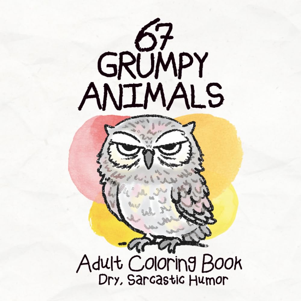 67 Grumpy Animals Adult Coloring Book Dry, Sarcastic Humor: Minimalist Coloring with Snarky Quotes for Stress Relief, Relaxation & Grown-Up Humor