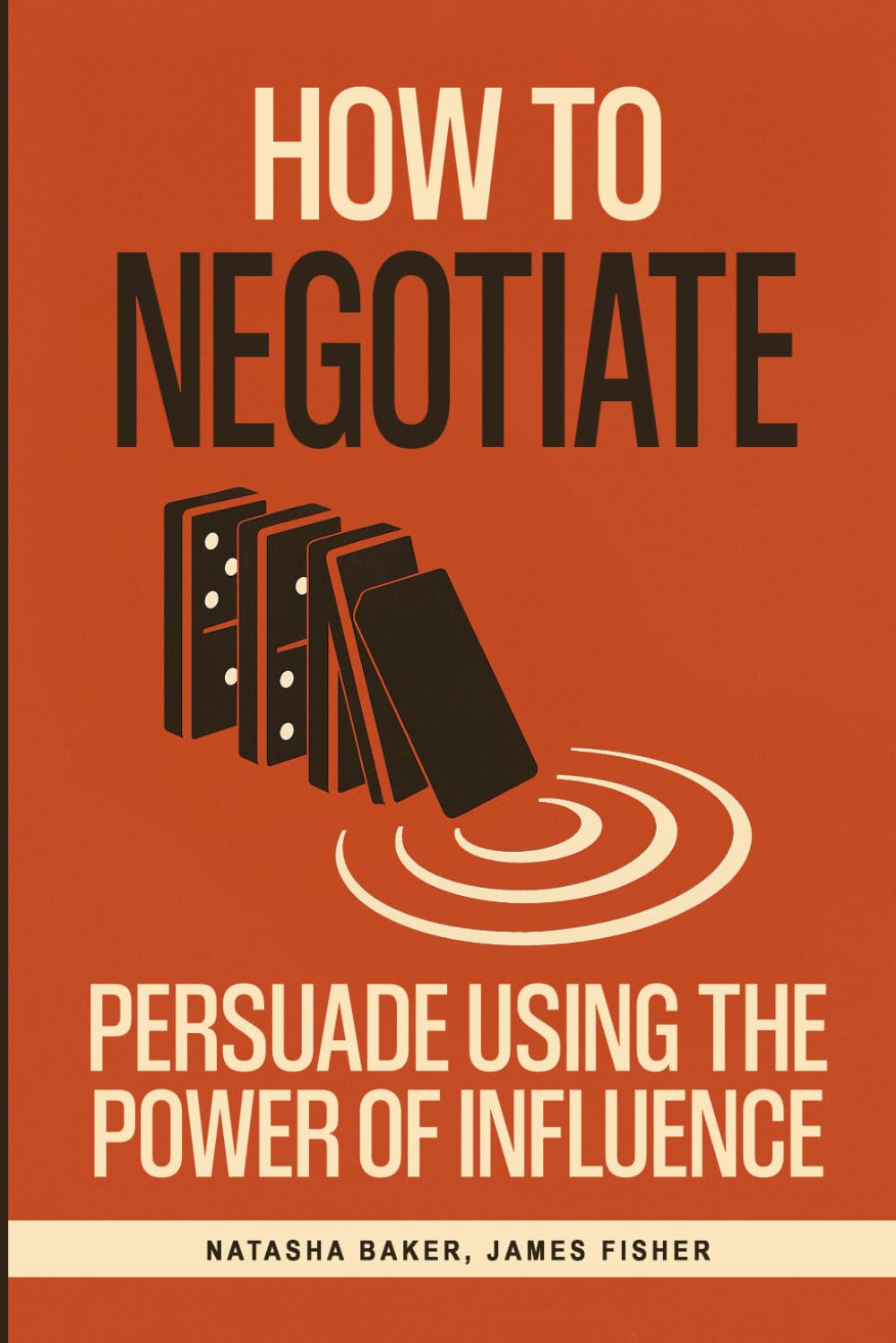 How To Negotiate: Persuade Using The Power of Influence and Conversation Skills to Increase Your Confidence in Negotiation