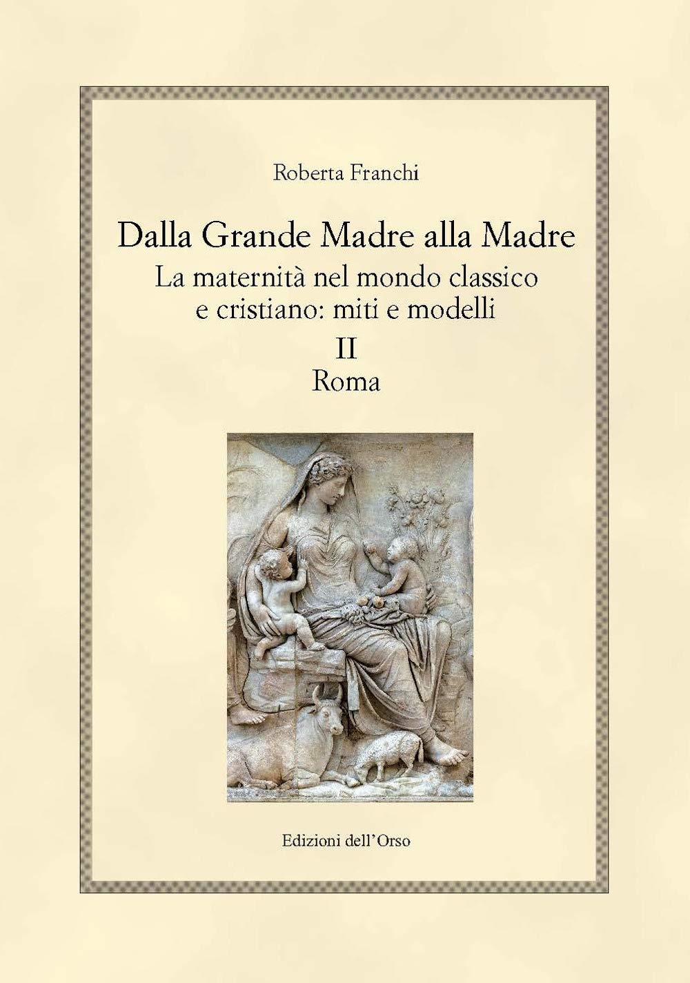 Dalla Grande Madre Alla Madre. La Maternità Nel Mondo Classico E Cristiano: Miti E Modelli. Ediz. Critica. Roma (Vol. 2) - 4
