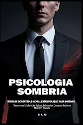 Psicologia Sombria: Técnicas de Controle Mental e Manipulação para Dominar: Torne-se um Macho Alfa: Seduza, Influencie e Conquiste Poder em Qualquer Situação (Portuguese Edition)