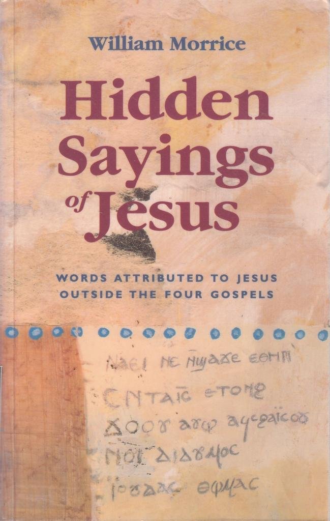 Hidden Sayings of Jesus - Words Attributed to Jesus Outside the Four Gospels: Sayings of Jesus Outside the Four Gospels