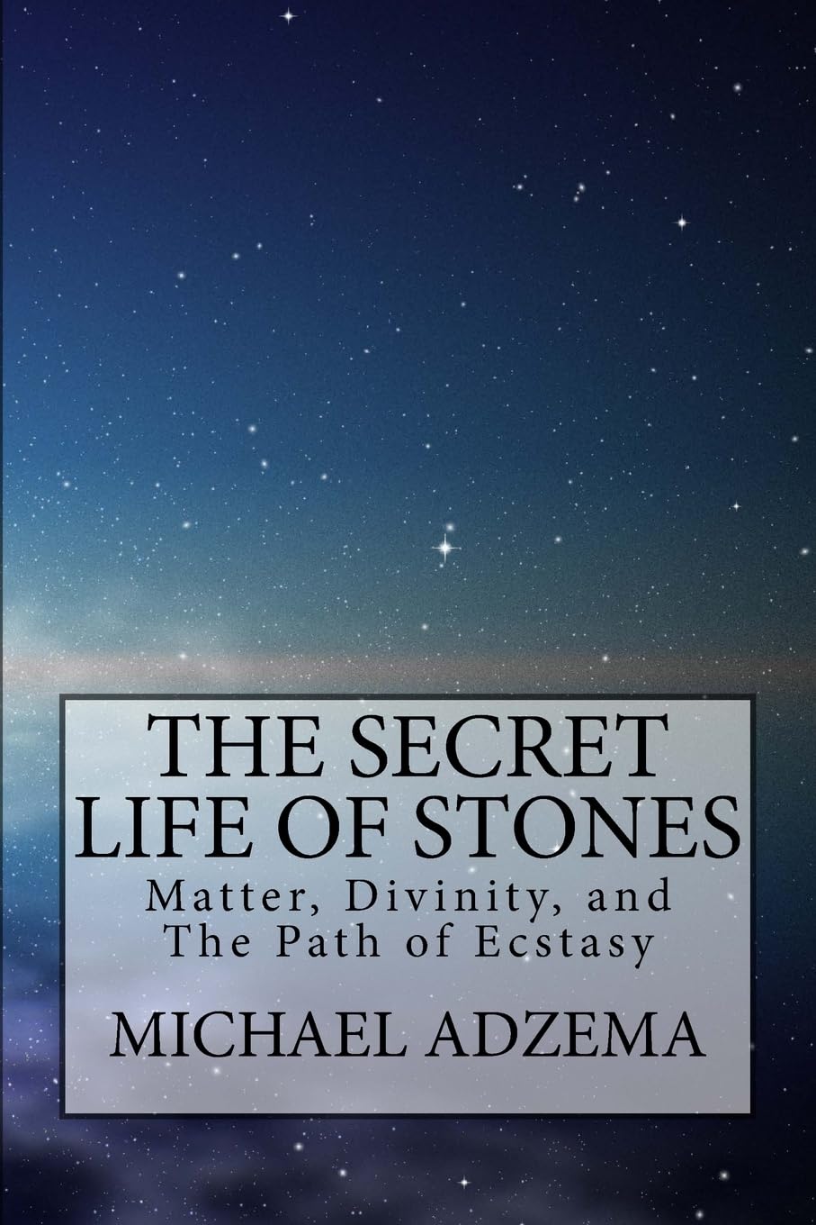 The Secret Life of Stones: Matter, Divinity, and the Path of Ecstasy: 1