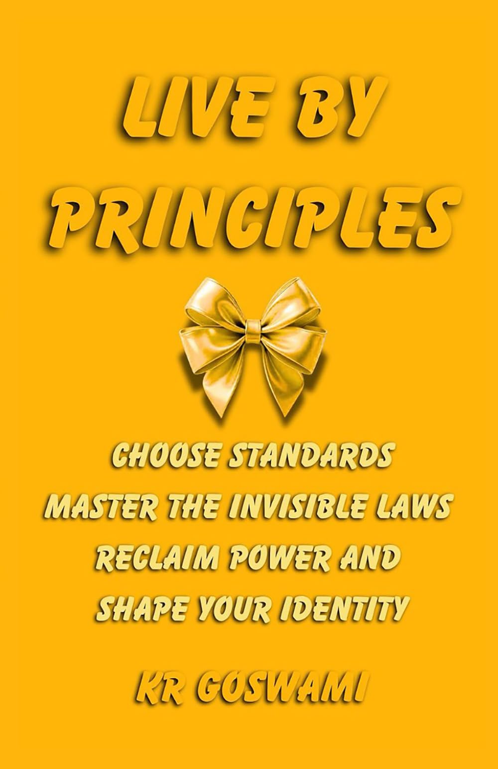 Live by Principles: Choose Standards Master the Invisible Laws Reclaim Power and Shape Your Identity