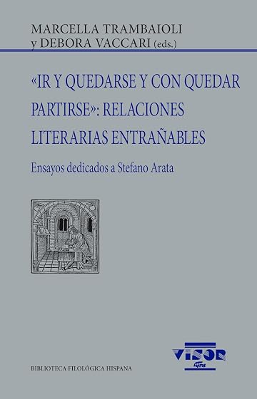 «Ir y quedarse y con quedar partirse»: Relaciones literarias entrañables: Ensayos dedicados a Stefano Arata: 316