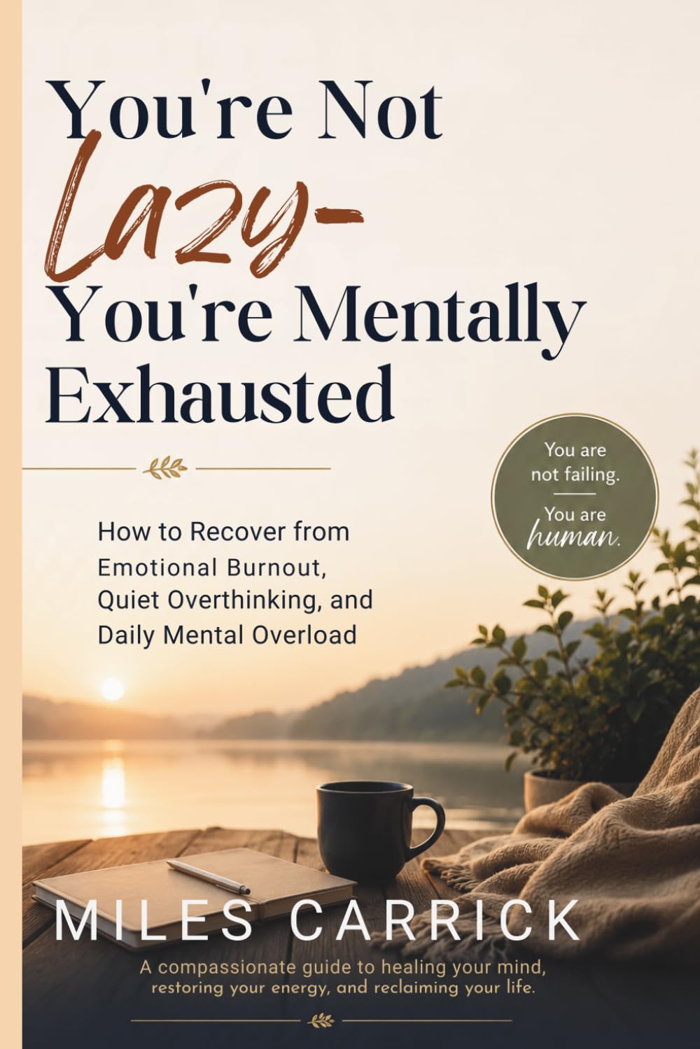 You’re Not Lazy—You’re Mentally Exhausted: How to Recover from Emotional Burnout, Quiet Overthinking, and Daily Mental Overload