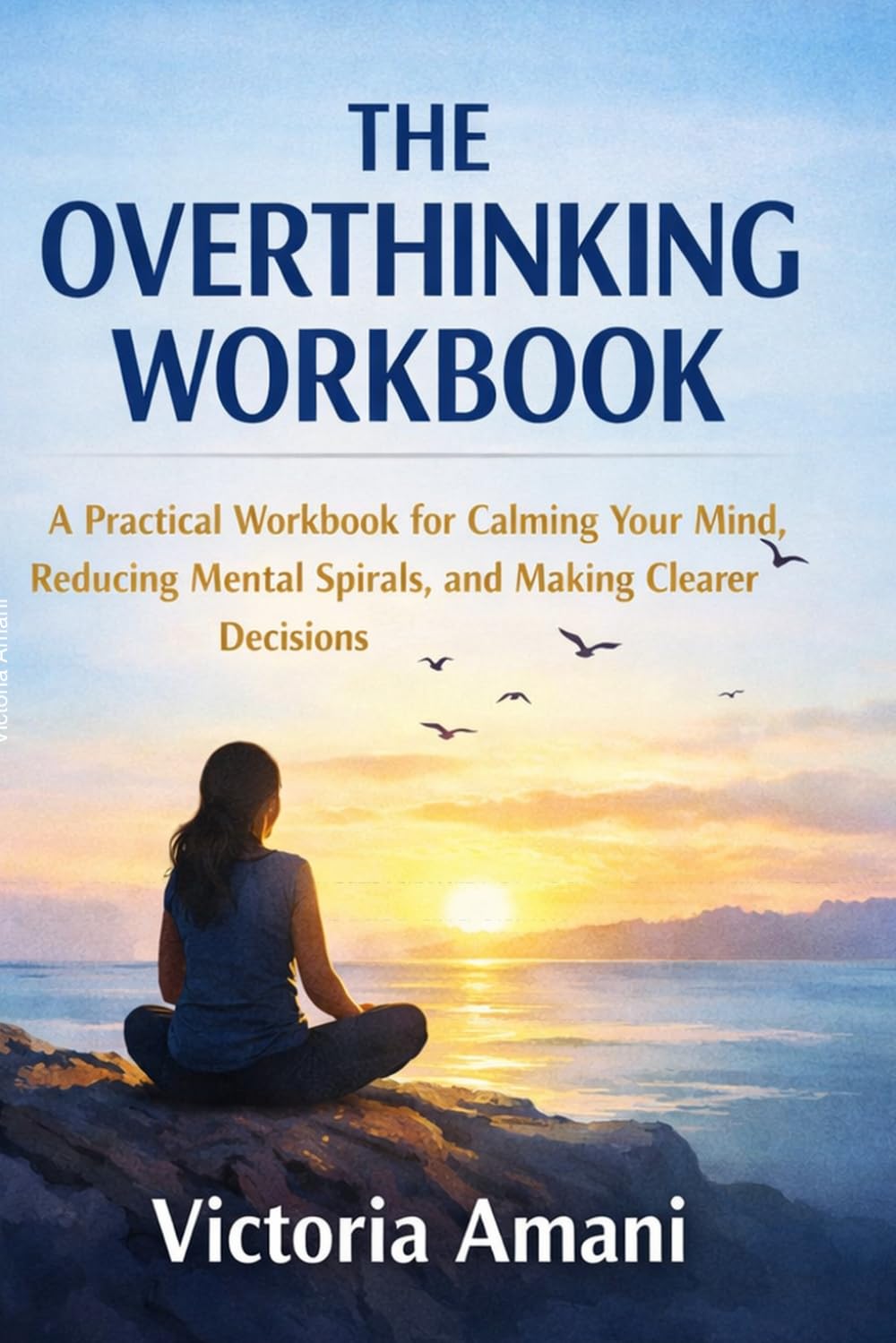 The Overthinking Workbook: A Practical Workbook for Calming Your Mind, Reducing Mental Spirals, and Making Clearer Decisions