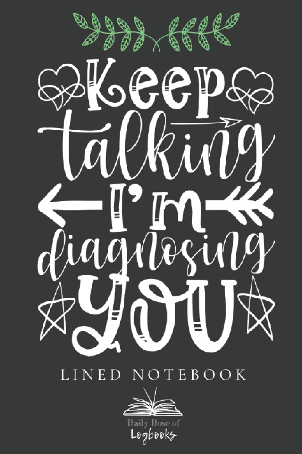 Keep Talking I am Diagnosing You - Funny Notebook: Perfect gift idea for therapists, doctors or psychologists | 6'' x 9'' compact size to fit in a bag | All Purpose Notebook
