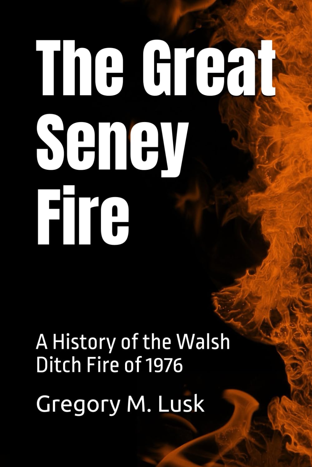 The Great Seney Fire: A History of the Walsh Ditch Fire of 1976      Paperback – March 7, 2023