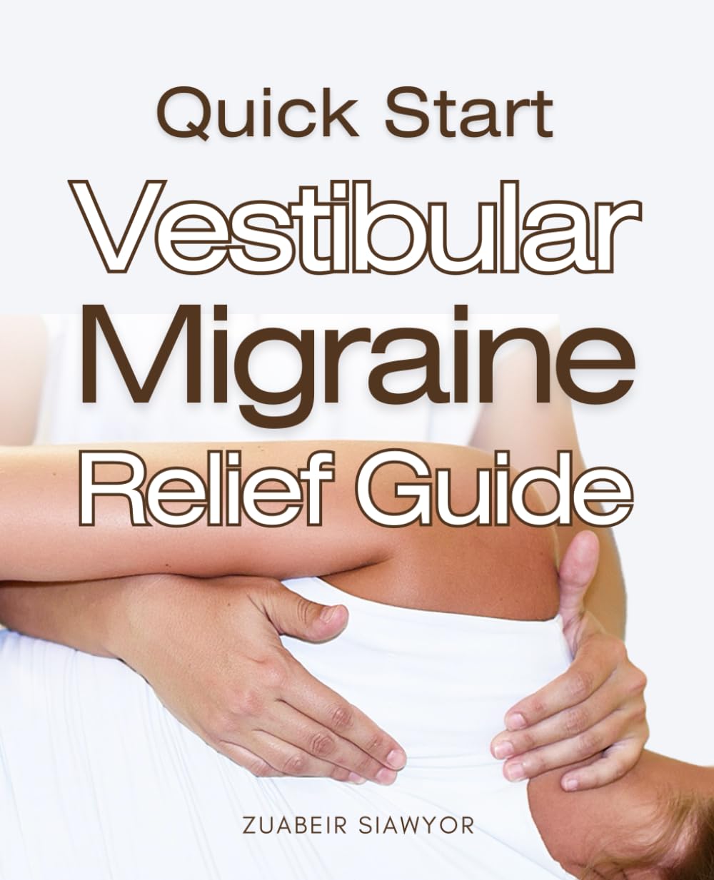 Quick Start Vestibular Migraine Relief Guide: A Comprehensive Guide To Understanding Managing And Healing From Vestibular Migraine Through Science Self Awareness And Proven Recovery Strategies