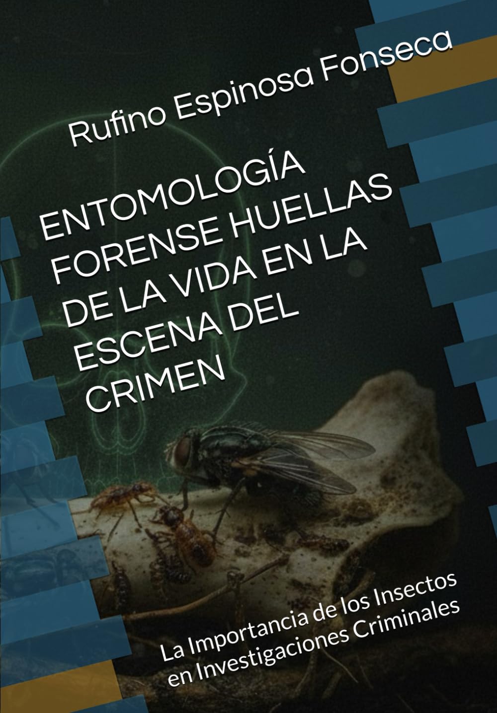 ENTOMOLOGÍA FORENSE HUELLAS DE LA VIDA EN LA ESCENA DEL CRIMEN: La Importancia de los Insectos en Investigaciones Criminales