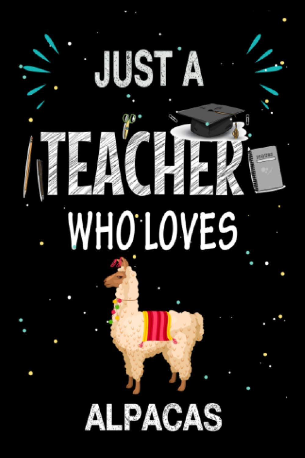 Just a Teacher Who Loves Alpacas: Teacher Day Blank Lined Appreciation Notebook Gift Idea for Alpacas lover Teacher
