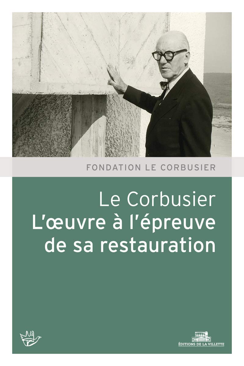 Le Corbusier: L'oeuvre à l'épreuve de sa restauration
