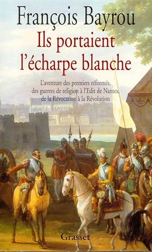 Ils portaient l'écharpe blanche - L'aventure des premiers réformés, des guerres de religion à l'Édit de Nantes, de la Révocation à la Révolution