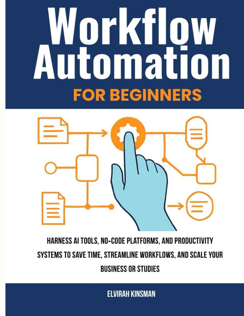 Workflow Automation for Beginners: Harness AI Tools, no‑Code Platforms, and Productivity Systems to Save Time, Streamline Workflows, and Scale Your Business or Studies