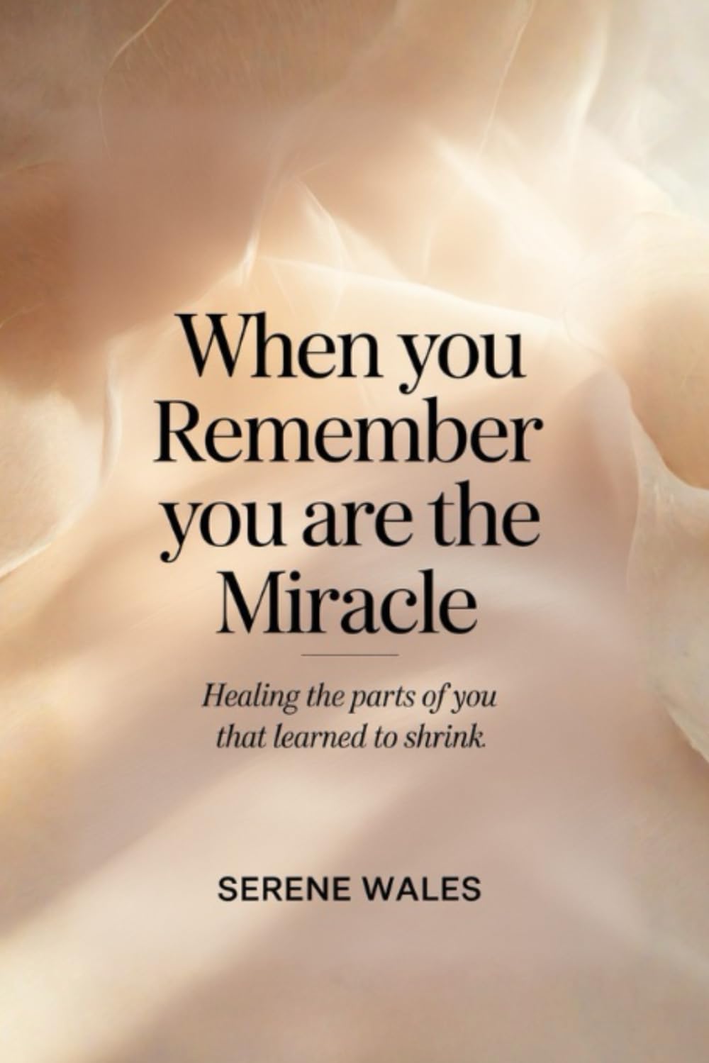When You Remember You Are the Miracle: Healing the Parts of You That Learned to Shrink