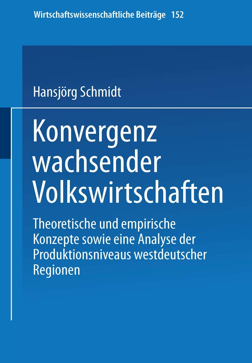 Konvergenz wachsender Volkswirtschaften: Theoretische und empirische Konzepte sowie eine Analyse der Produktivitätsniveaus westdeutscher Regionen: 152 (Wirtschaftswissenschaftliche Beiträge, 152)