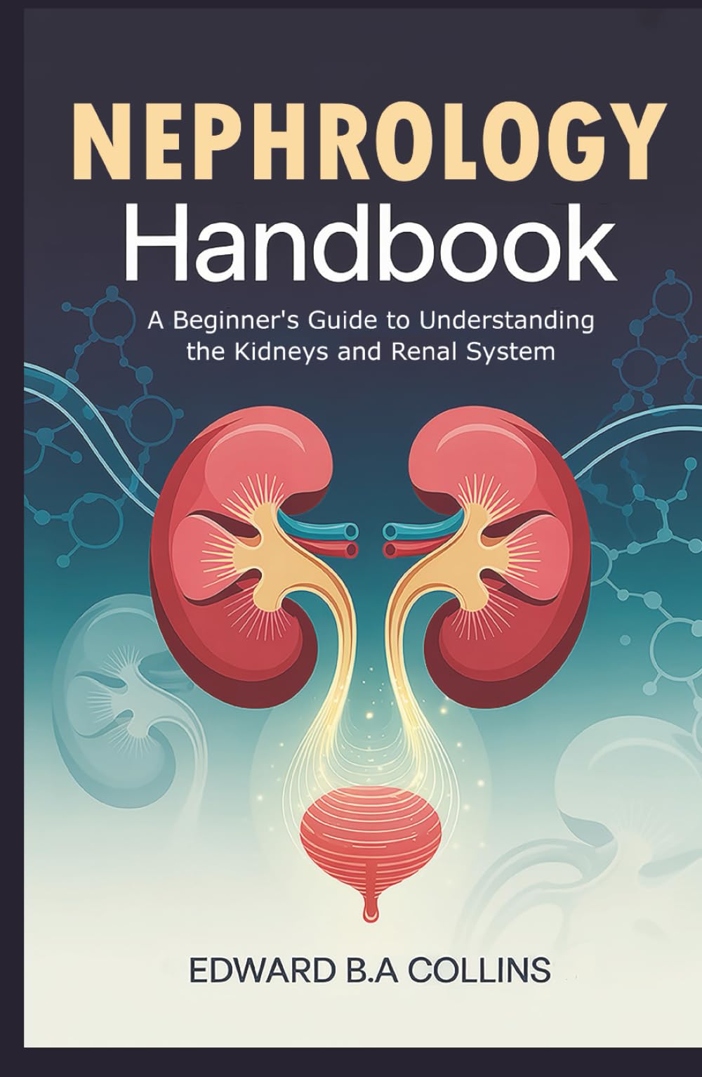 Nephrology Handbook: A Beginner's Guide to Understanding the Kidneys and Renal System (Medical Handbook for Beginners)