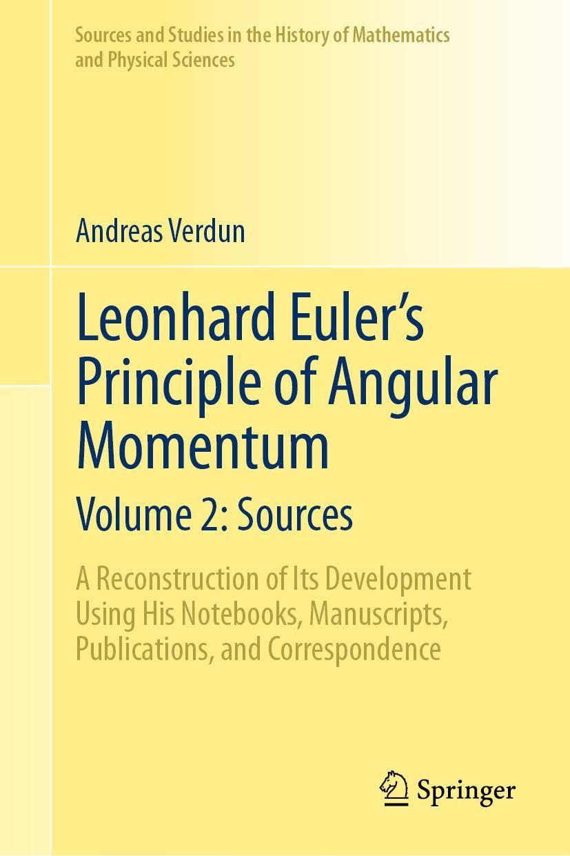 Leonhard Euler's Principle of Angular Momentum Volume 2: Sources: A Reconstruction of Its Development Using His Notebooks, Manuscripts, Publications, ... History of Mathematics and Physical Sciences)