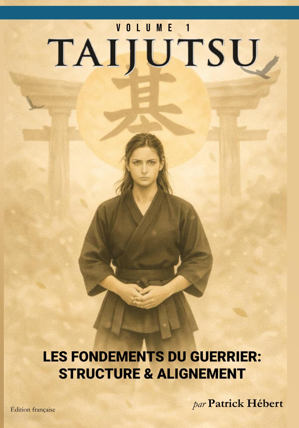 Taijutsu: Volume 1: LES FONDEMENTS DU GUERRIER: STRUCTURE & ALIGNEMENT (Taijutsu: Les Fondamentaux (français))