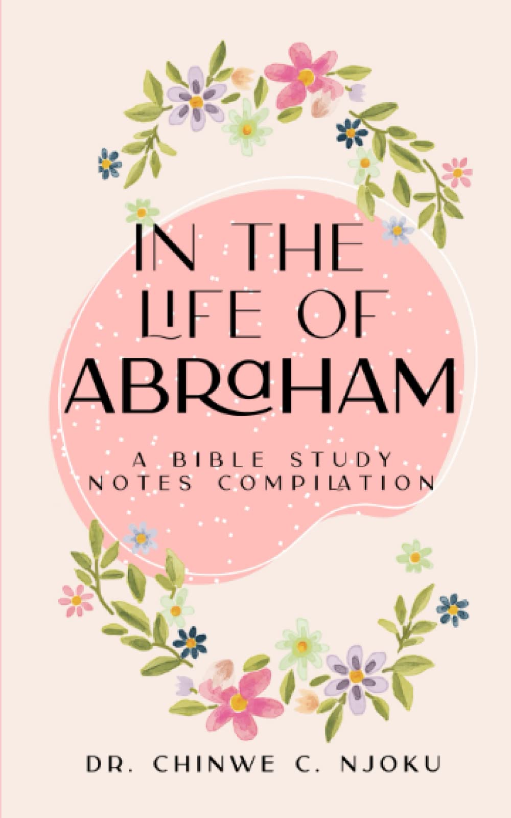 In the Life of Abraham: Bible Study Notes (Bible Study Notes Compilation)