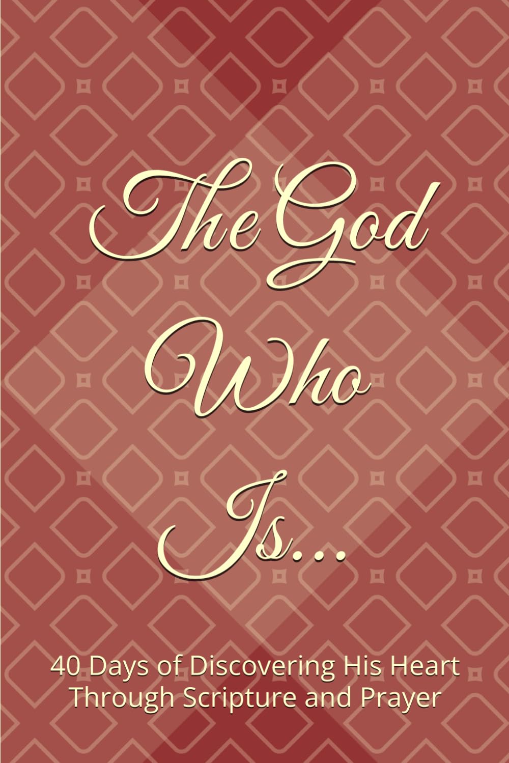 The God Who Is: 40 Days of Discovering His Heart Through Scripture and Prayer