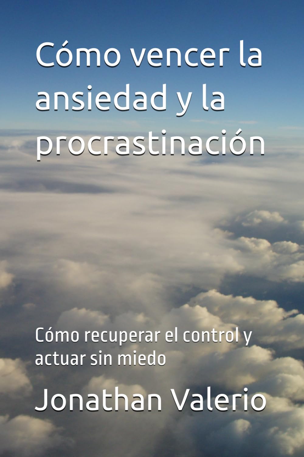 Cómo vencer la ansiedad y la procrastinación: Cómo recuperar el control y actuar sin miedo