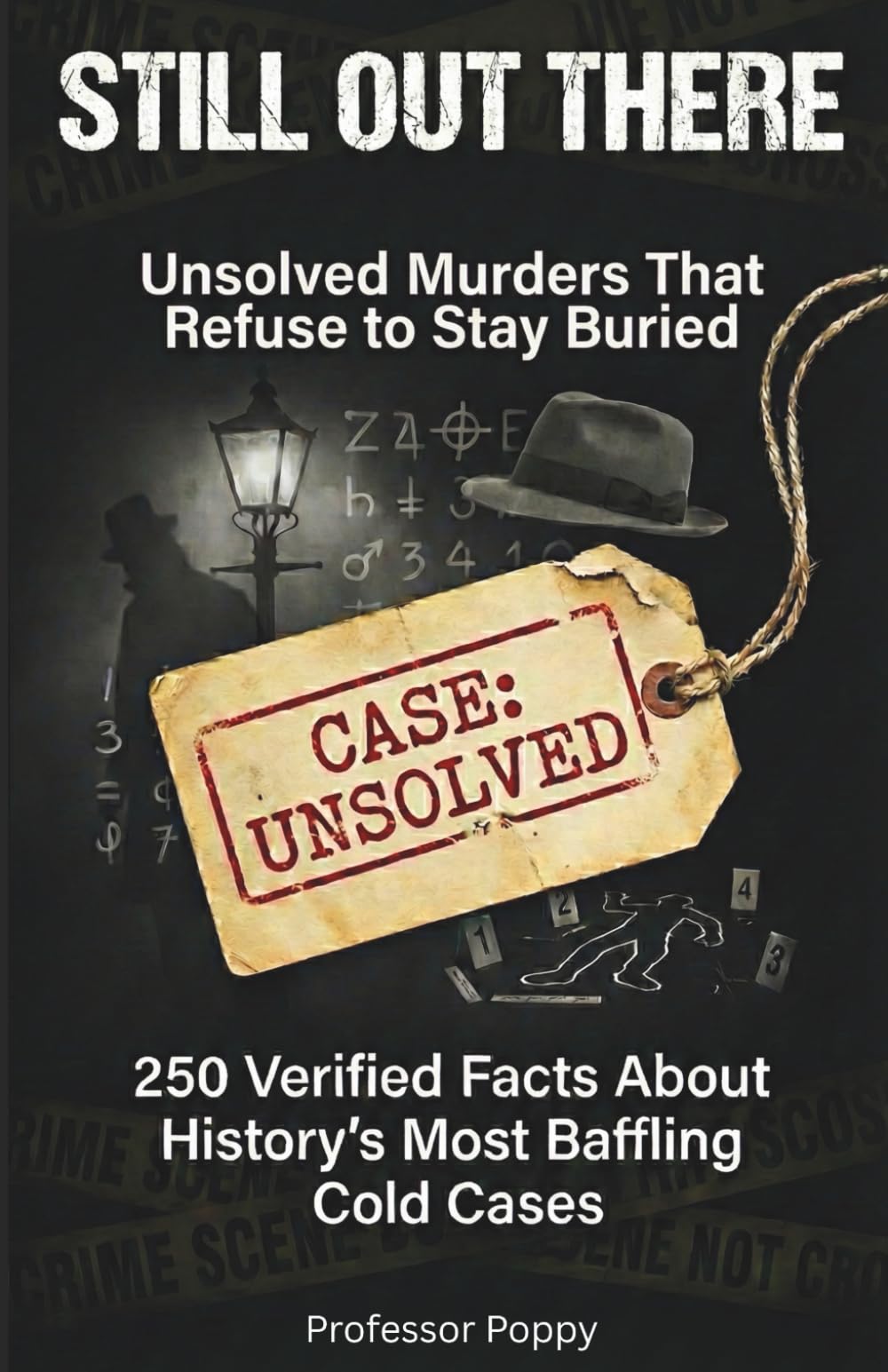Still Out There: Unsolved Murders That Refuse to Stay Buried: 250 Verified Facts About History's Most Baffling Cold Cases (The Big Book Of)