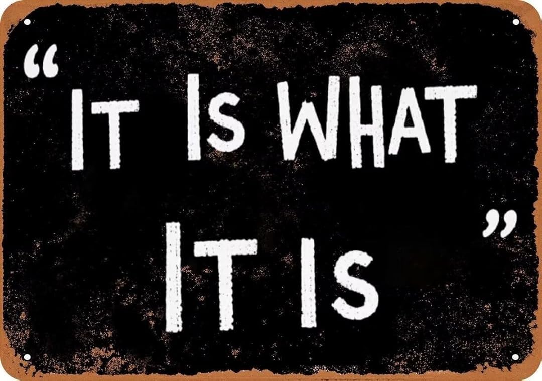 It is What It is Tin Sign Retro Art Plaque Wall Decor Funny Gifts for Cafe Home Kitchen Garage Bathroom Farm Garden Bar Metal Posters 8x12 Inch