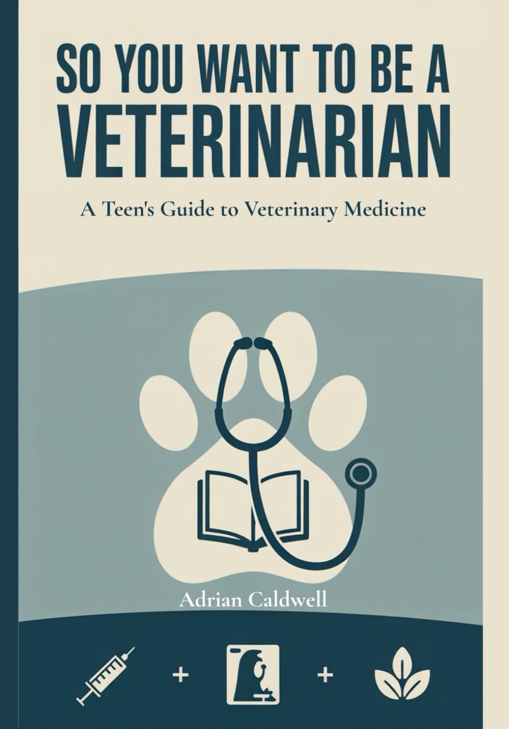 So You Want to Be a Veterinarian: A Teen's Guide to Veterinary Medicine