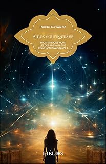 Âmes courageuses - Programmons-nous les défis de notre vie avant notre naissance ?