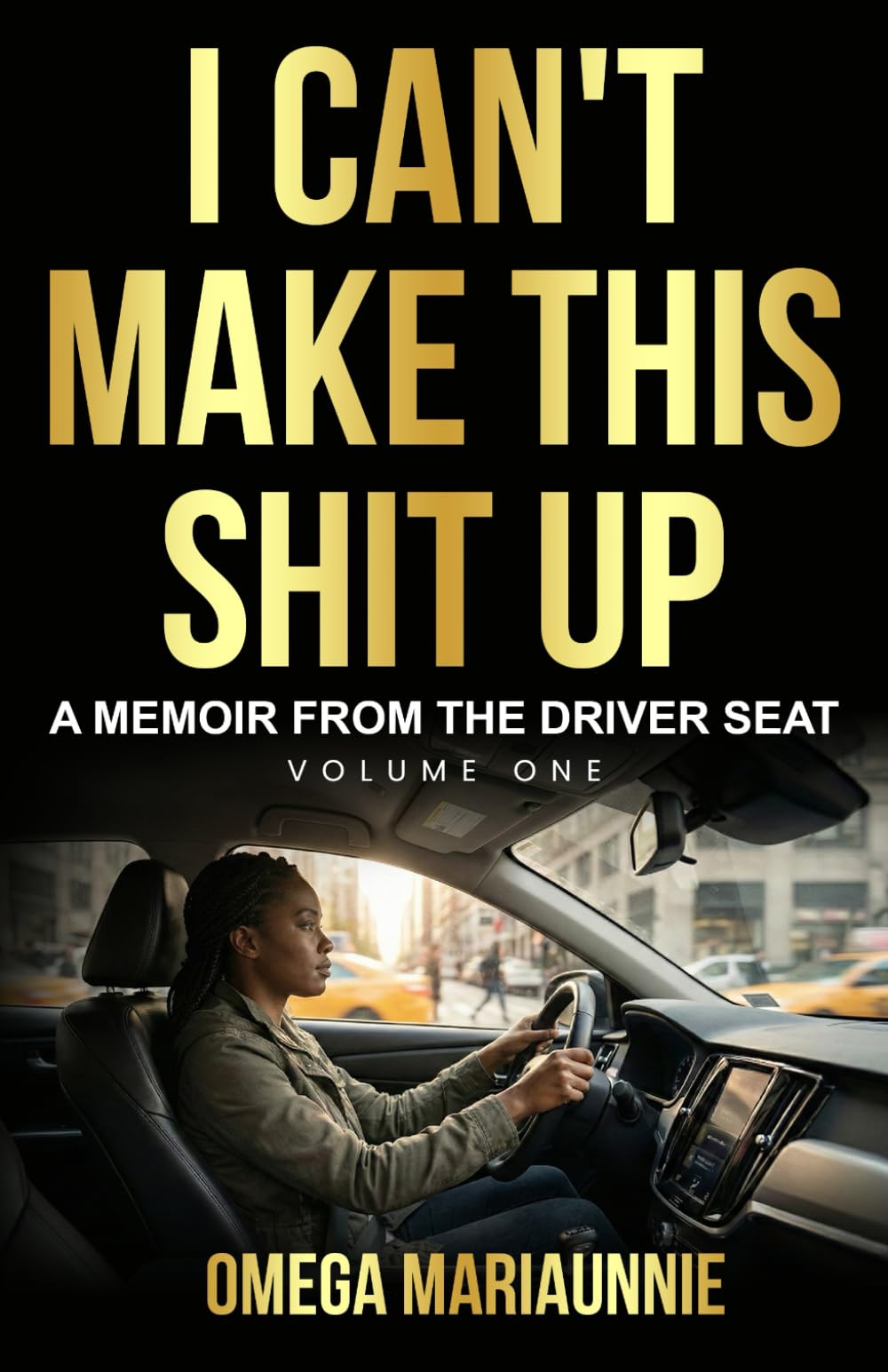I Can't Make This Shit Up: A Memoir from the Driver's Seat